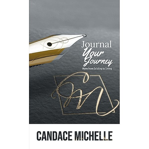 Journal Your Journey: from Existing to Living, Candace Michelle