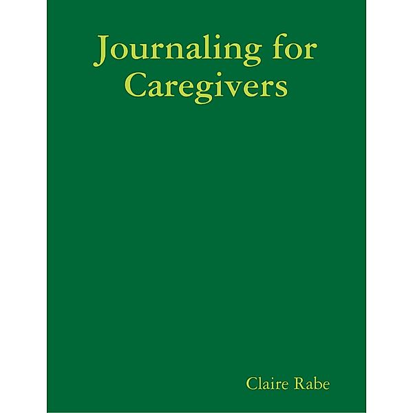 Journaling for Caregivers, Claire Rabe