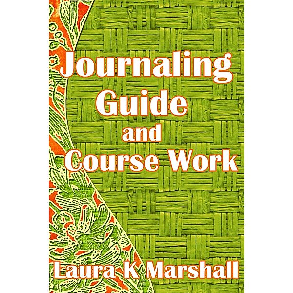 Journaling Guide and Course Work / Laura K Marshall, Laura K Marshall