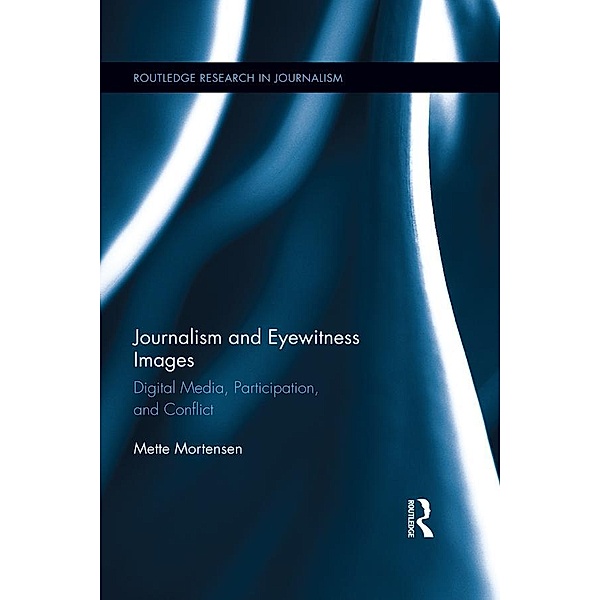 Journalism and Eyewitness Images / Routledge Research in Journalism, Mette Mortensen