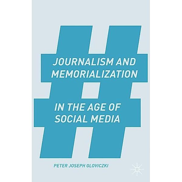 Journalism and Memorialization in the Age of Social Media, P. Gloviczki