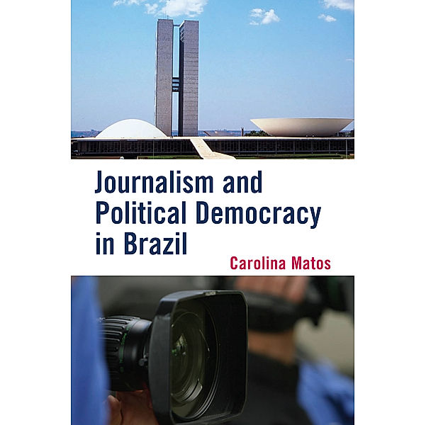Journalism and Political Democracy in Brazil, Carolina Matos