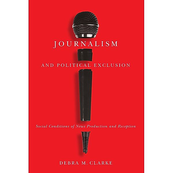 Journalism and Political Exclusion, Debra M. Clarke