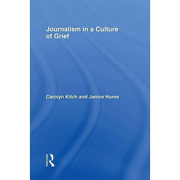 Journalism in a Culture of Grief, Carolyn Kitch, Janice Hume