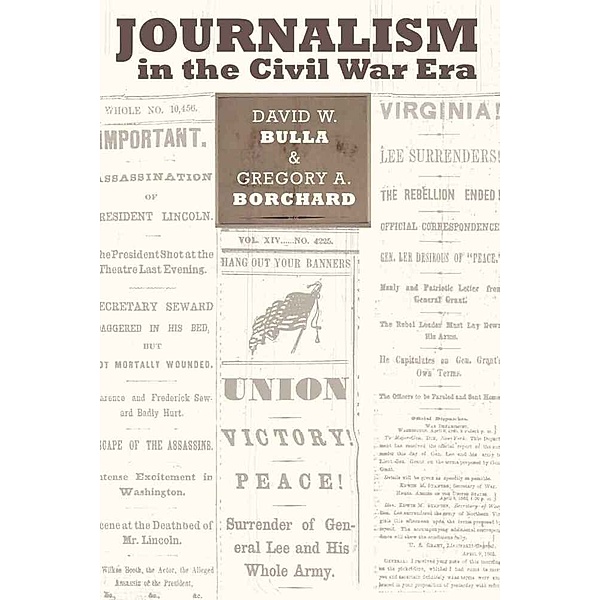Journalism in the Civil War Era, David W. Bulla, Gregory A. Borchard