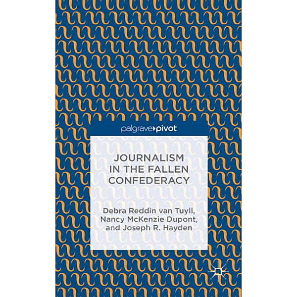 Journalism in the Fallen Confederacy, Debra Reddin Van Tuyll, Nancy McKenzie Dupont, Joseph R. Hayden