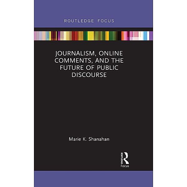 Journalism, Online Comments, and the Future of Public Discourse, Marie K. Shanahan
