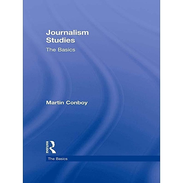 Journalism Studies: The Basics, Martin Conboy