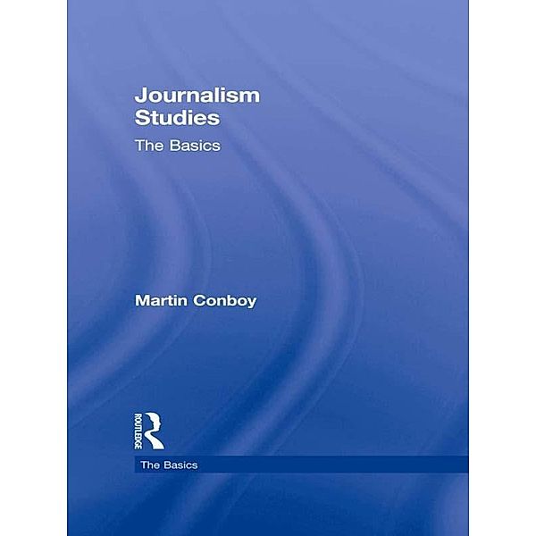 Journalism Studies: The Basics, Martin Conboy