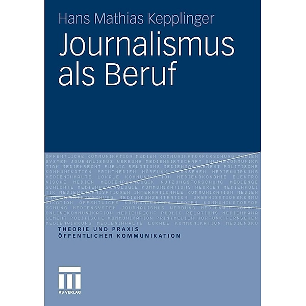 Journalismus als Beruf / Theorie und Praxis öffentlicher Kommunikation, Hans Mathias Kepplinger