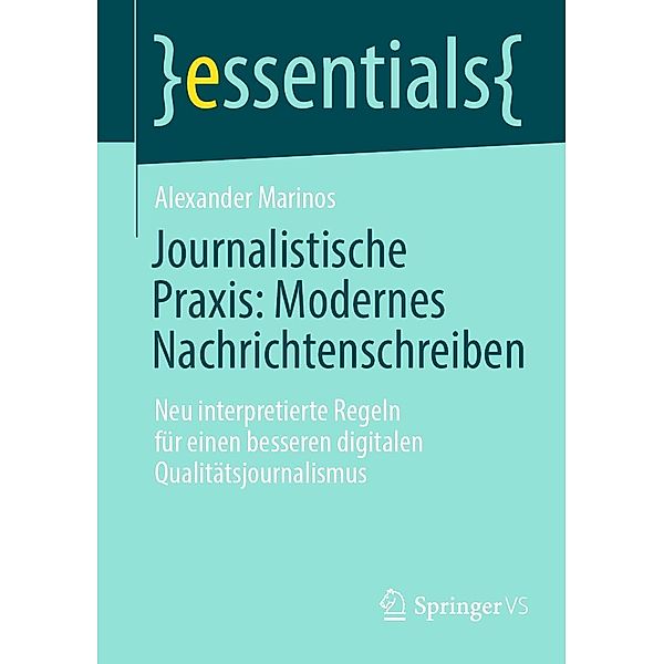 Journalistische Praxis: Modernes Nachrichtenschreiben / essentials, Alexander Marinos