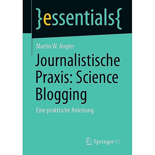 Journalistische Praxis: Science Blogging / essentials, Martin W. Angler
