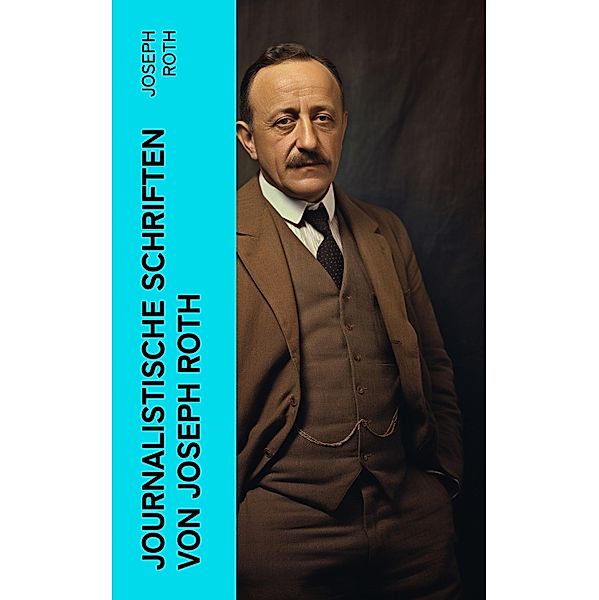 Journalistische Schriften von Joseph Roth, Joseph Roth