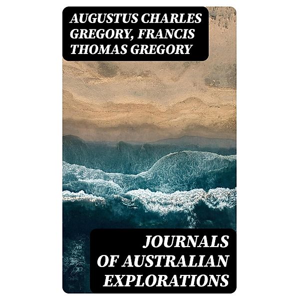 Journals of Australian Explorations, Augustus Charles Gregory, Francis Thomas Gregory