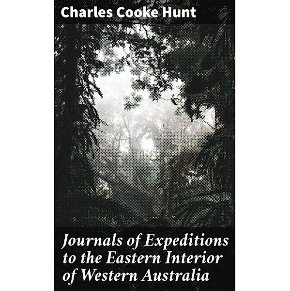 Journals of Expeditions to the Eastern Interior of Western Australia, Charles Cooke Hunt
