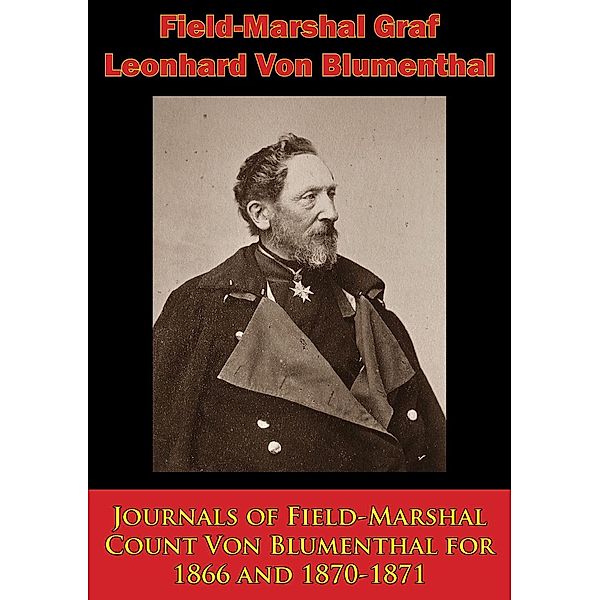 Journals of Field-Marshal Count Von Blumenthal for 1866 and 1870-1871, Field-Marshal Graf Leonhard von Blumenthal