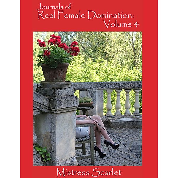 Journals of Real Female Domination: Volume 4, Mistress Scarlet