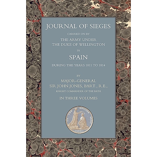 Journals of Sieges Carried On by The Army under the Duke of Wellington, in Spain, during the Years 1811 to 1814 - Volume II / Andrews UK, Major-General Sir John T. Jones