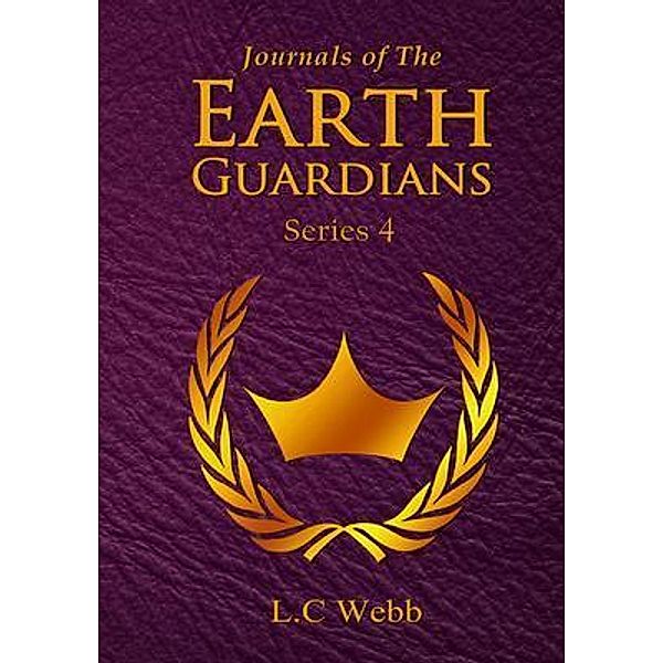 Journals of The Earth Guardians - Series 4 - Collective Edition, L. C Webb