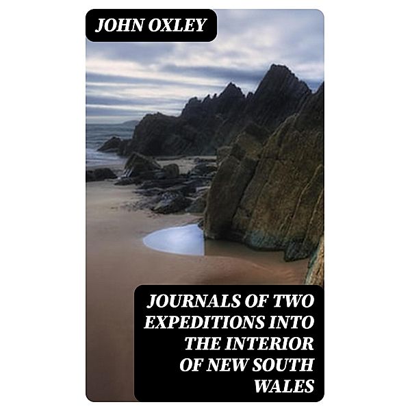 Journals of Two Expeditions into the Interior of New South Wales, John Oxley