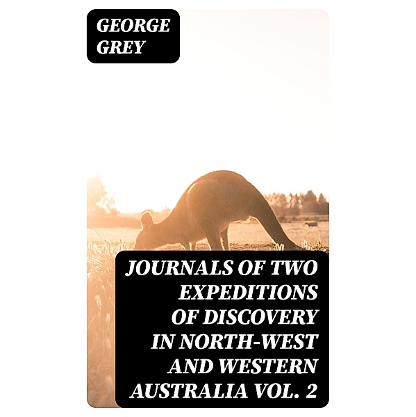 Journals of Two Expeditions of Discovery in North-West and Western Australia Vol. 2, George Grey