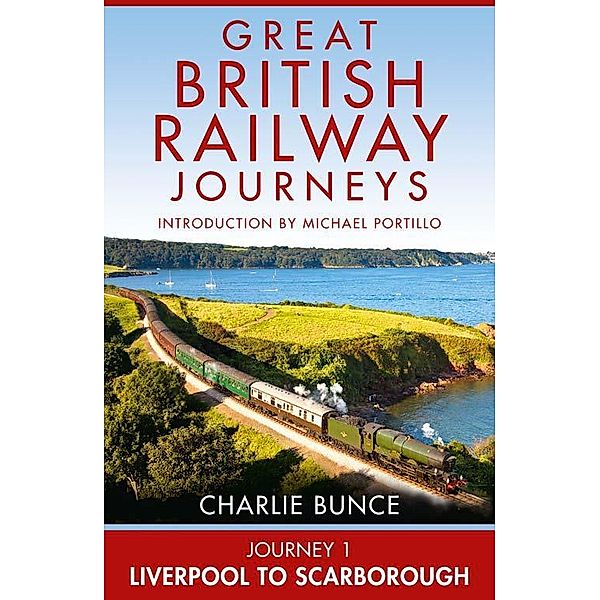 Journey 1: Liverpool to Scarborough / Great British Railway Journeys Bd.1, Charlie Bunce