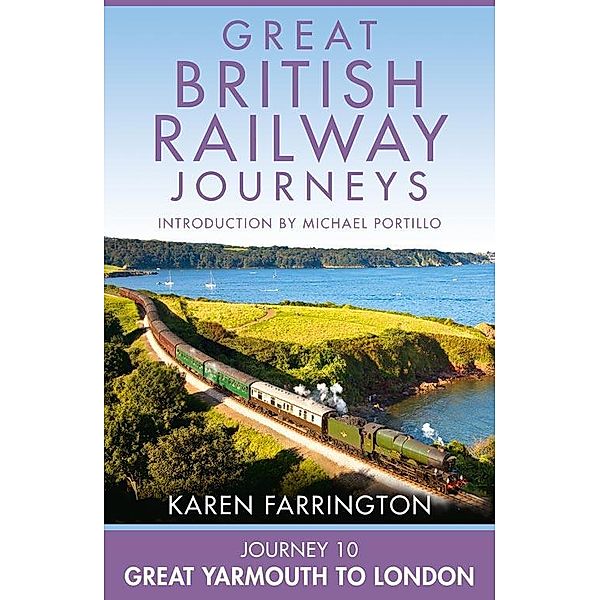 Journey 10: Great Yarmouth to London / Great British Railway Journeys Bd.10, Karen Farrington