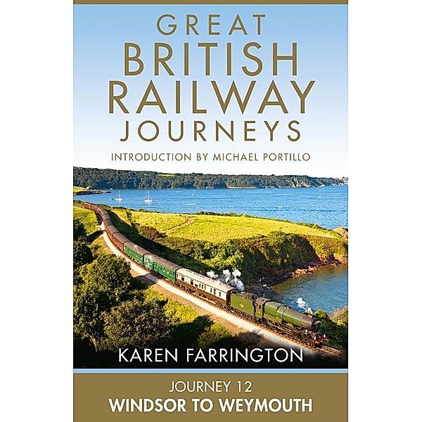 Journey 12: Windsor to Weymouth / Great British Railway Journeys Bd.12, Karen Farrington