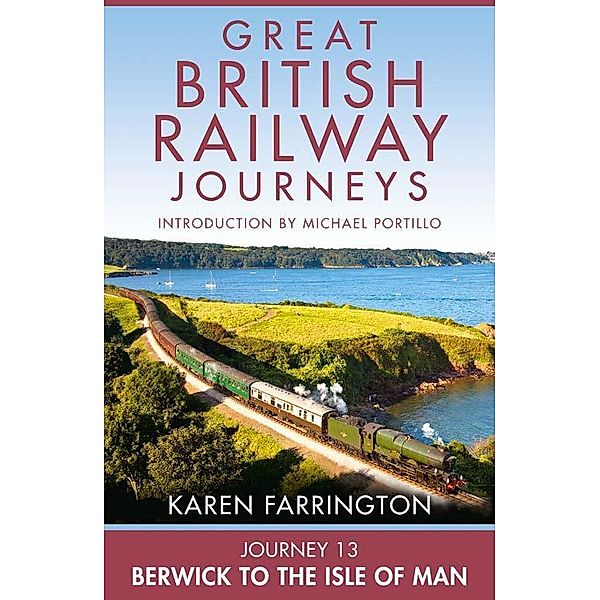 Journey 13: Berwick to the Isle of Man (Great British Railway Journeys, Book 13), Karen Farrington