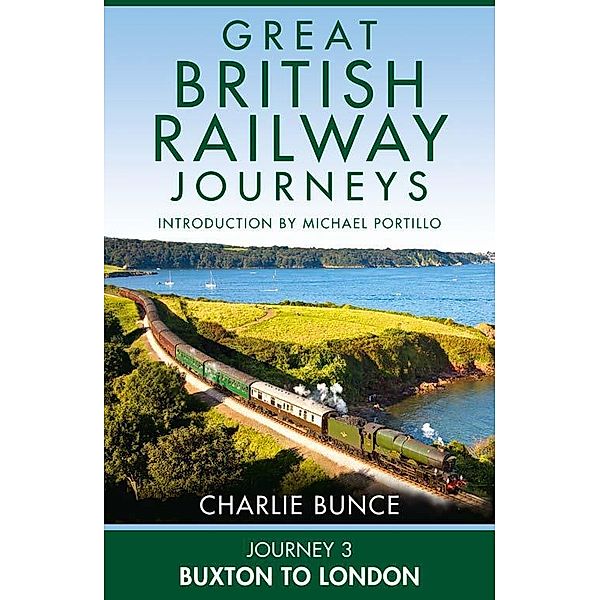 Journey 3: Buxton to London / Great British Railway Journeys Bd.3, Charlie Bunce