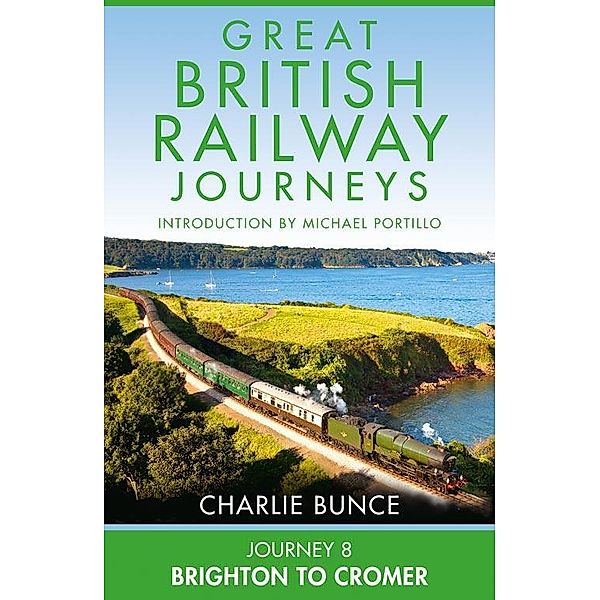 Journey 8: Brighton to Cromer (Great British Railway Journeys, Book 8), Charlie Bunce