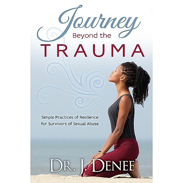 Journey Beyond the Trauma, J. Denee'