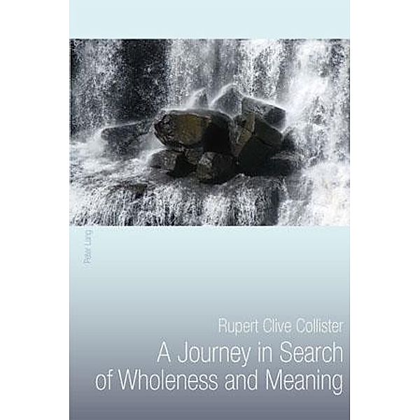 Journey in Search of Wholeness and Meaning, Rupert Clive Collister