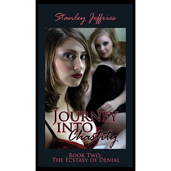 Journey Into Chastity, Book Two - The Ecstasy of Denial, Stanley Jeffries 2017-06-28