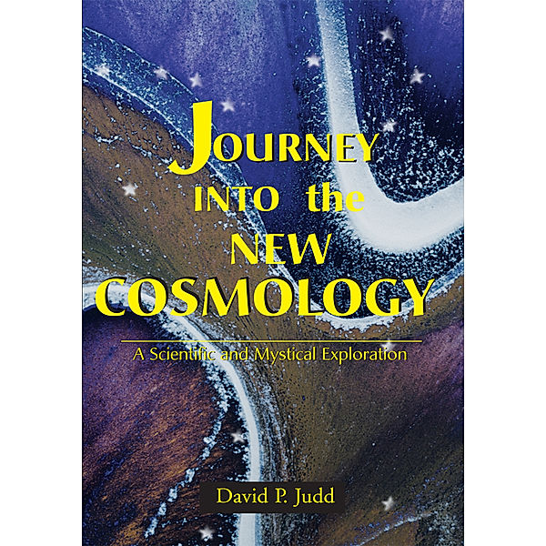 Journey into the New Cosmology, David P. Judd