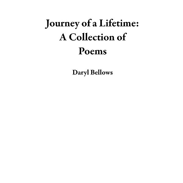 Journey of a Lifetime: A Collection of Poems, Daryl Bellows