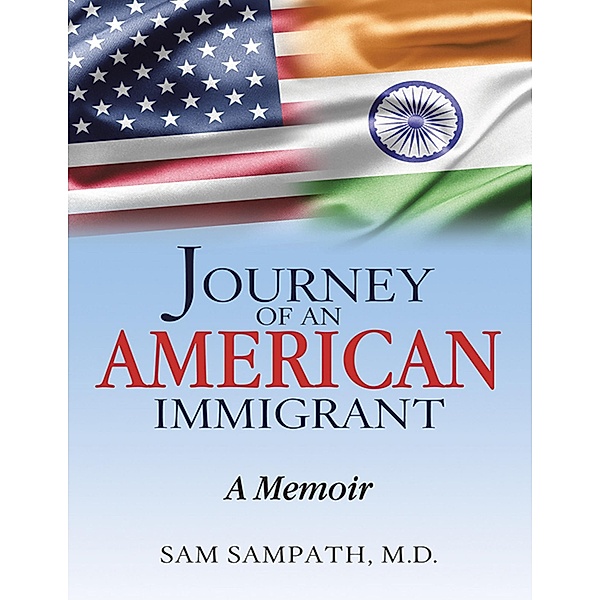 Journey of an American Immigrant: A Memoir, Sam Sampath M. D.