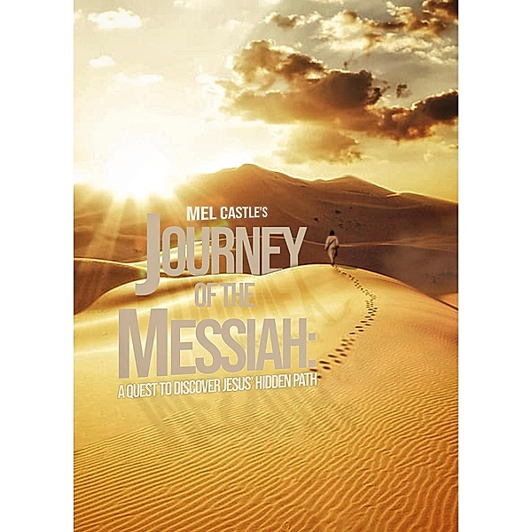 Journey of the Messiah: A Quest to Discover Jesus' Hidden Path, Mel Castle