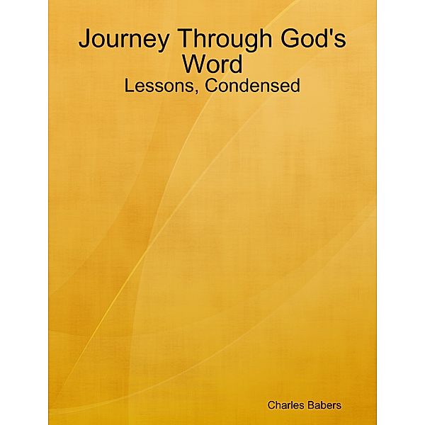 Journey Through God's Word - Lessons, Condensed, Charles Babers