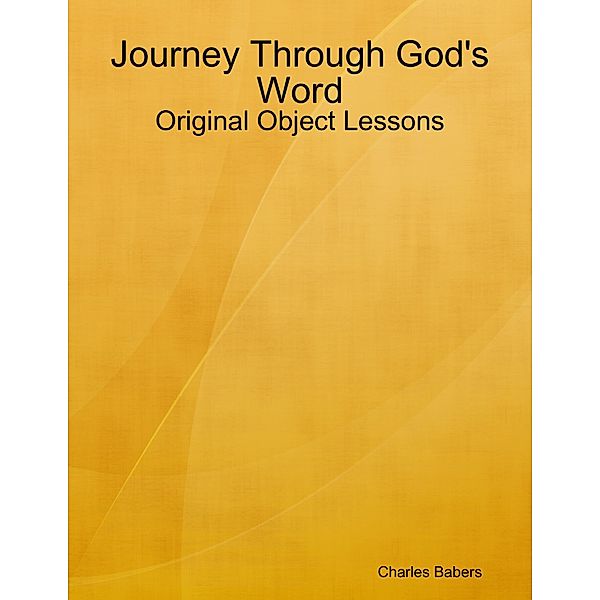 Journey Through God's Word - Original Object Lessons, Charles Babers