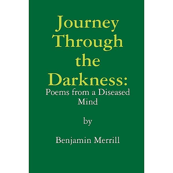 Journey Through the Darkness: Poems From A Diseased Mind, Benjamin Merrill