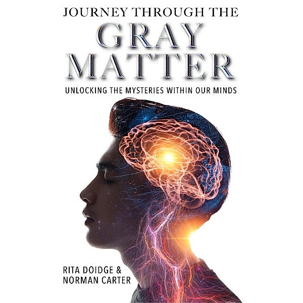 Journey through the Gray  Matter: Unlocking the Mysteries within our Minds, Rita Doidge, Norman Carter