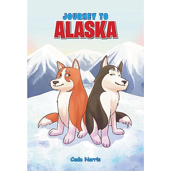 Journey to Alaska / Covenant Books, Inc., Cade Norris