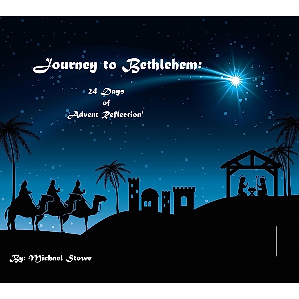 Journey to Bethlehem:  24 Days of Advent Reflection, Michael Stowe