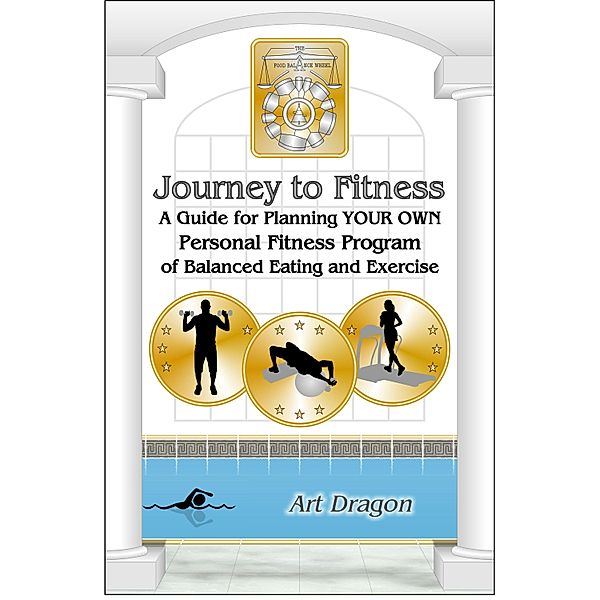 Journey to Fitness: A Guide for Planning Your Own Personal Fitness Program of Balanced Eating and Exercise / Art Dragon, Art Dragon