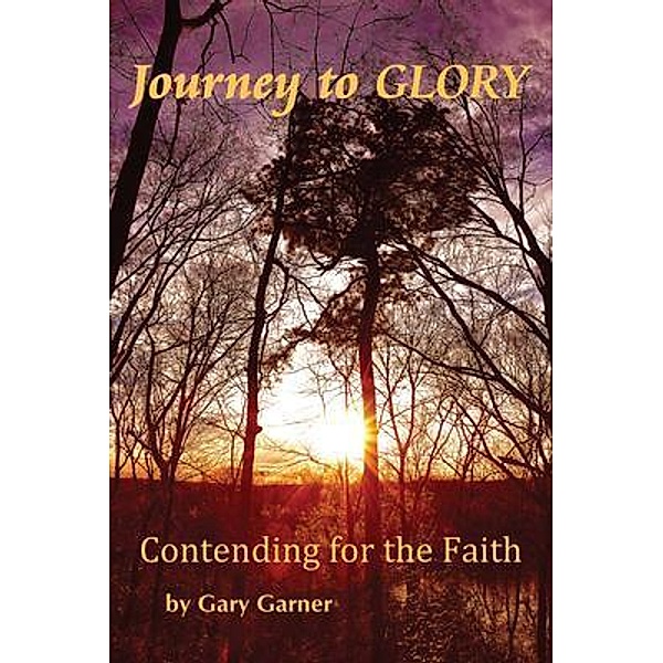 Journey to Glory-Contending for the Faith / Gary Ganer d/b/a Images of the Cross, Gary Garner