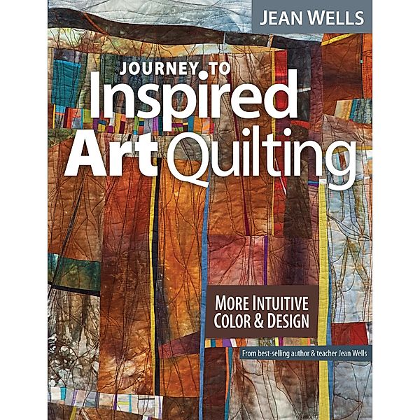Journey to Inspired Art Quilting, Jean Wells