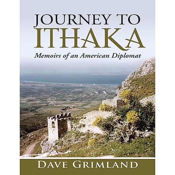 Journey to Ithaka: Memoirs of an American Diplomat, Dave Grimland