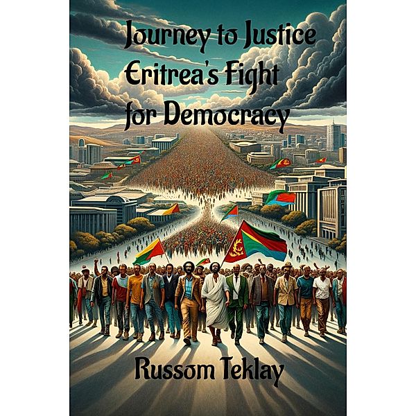 Journey to Justice Eritrea's Fight for Democracy, Russom Teklay