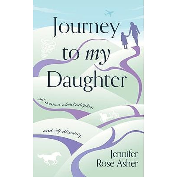 Journey to My Daughter / New Degree Press, Jennifer Asher